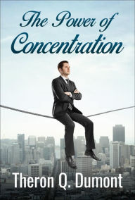 Title: The Power of Concentration, Author: Theron Q. Dumont