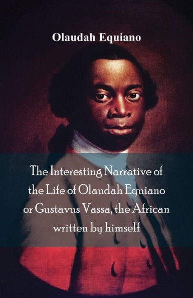 The Interesting Narrative of Life Olaudah Equiano, Or Gustavus Vassa, African Written By Himself