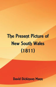 Title: The Present Picture of New South Wales (1811), Author: David Dickinson Mann