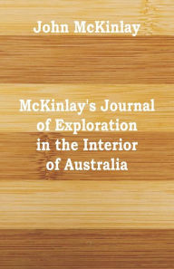 Title: McKinlay's Journal of Exploration in the Interior of Australia, Author: John McKinlay