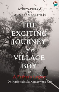 Title: The Exciting Journey of a Village Boy - A Father's Legacy, Author: Kasichainula Kameswara Rao