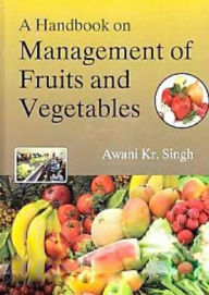 Title: A Handbook on Management of Fruits and Vegetables, Author: Awani Kr. Singh