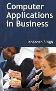 Title: Computer Applications in Business, Author: Janardan Singh