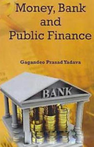 Title: Money, Bank And Public Finance, Author: Gagandeo Prasad Yadava