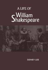 Title: A Life Of William Shakespeare, Author: Sidney Lee