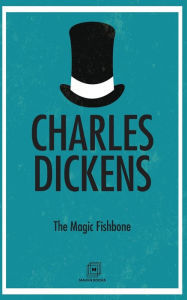 Title: The Magic Fishbone, Author: Charles Dickens