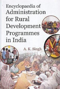 Title: Encyclopaedia Of Administration For Rural Development Programmes In India, Author: A. K. Singh