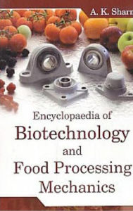 Title: Encyclopaedia of Biotechnology and Food Processing Mechanics, Author: A. K. Sharma