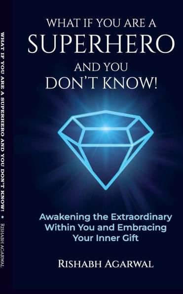 What If You Are a Superhero and You Don't Know!: Awakening the Extraordinary Within You and Embracing Your Inner Gift