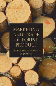 Title: Marketing and Trade of Forest Produce, Author: Girish  B. Shahapurmath
