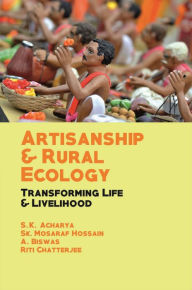 Title: Artisanship and Rural Ecology Transforming Life and Livelihood, Author: S.K. Acharya