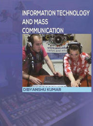 Title: Information Technology And Mass Communication, Author: Dibyanshu Kumar
