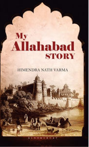 Title: My Allahabad Story, Author: Himendra Nath Varma