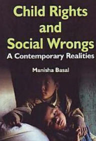 Title: Child Rights And Social Wrongs A Contemporary Realities, Author: Manisha Basal