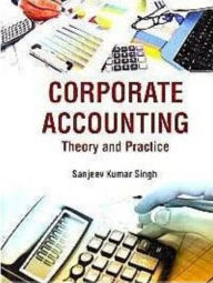 Title: Corporate Accounting Theory And Practice, Author: Sanjeev Kumar Singh