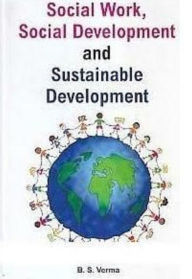 Title: Social Work, Social Development And Sustainable Development, Author: B. S. Verma