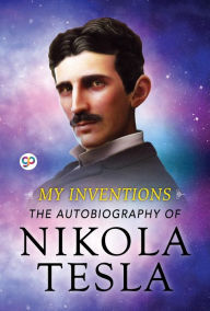 Title: My Inventions: The Autobiography of Nikola Tesla, Author: Nikola Tesla