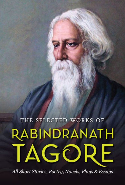 The Selected Works of Rabindranath Tagore by Rabindranath Tagore ...