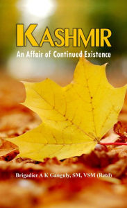 Title: Kashmir: An Affair of Continued Existence, Author: A K Ganguly