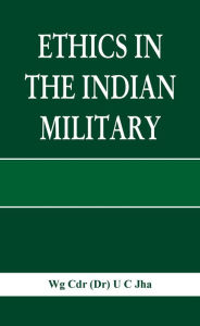 Title: Ethics in the Indian Military, Author: U C Jha