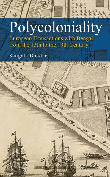 Polycoloniality: European Transactions with Bengal from the 13th to 19th Century