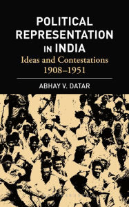 Title: Political Representation In India: Ideas and Contestations, 1908-1951, Author: Abhay V Datar