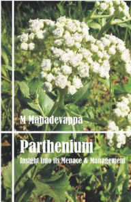 Title: Parthenium Insight Into Its Menace And Management, Author: M. Mahadevappa