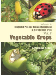 Title: Advances in Integrated Pest and Disease Management in Horticultural Crops (Vegetable Crops), Author: P.  Parvatha Reddy