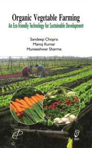 Title: Organic Vegetable Farming An Eco-friendly Technology for Sustainable Development, Author: Sandeep Chopra
