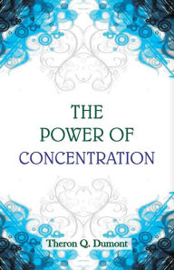 Title: The Power of Concentration, Author: Theron Q. Dumont