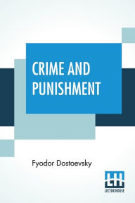 Title: Crime And Punishment: Translated By Constance Garnett, Author: Fyodor Dostoevsky