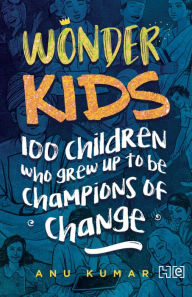 Title: Wonderkids: 100 Children Who grew Up to Be Champions of Change, Author: Anu Kumar