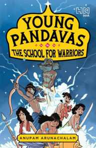 Title: Young Pandavas: The School for Warriors, Author: Anupam Arunachalam