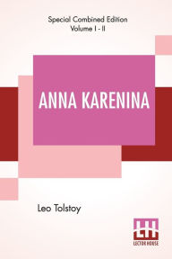 Title: Anna Karenina (Complete): Translated By Constance Garnett, Author: Leo Tolstoy