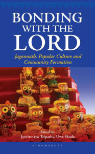 Title: Bonding with the Lord: Jagannath, Popular Culture and Community Formation, Author: Bloomsbury Publishing