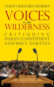 Title: Voices in the Wilderness: Critiquing Indian Constituent Assembly Debates, Author: Anjoo Balhara Sharma