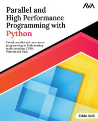 Title: Parallel and High Performance Programming with Python: Unlock parallel and concurrent programming in Python using multithreading, CUDA, Pytorch and Dask., Author: Fabio Nelli