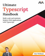 Title: Ultimate Typescript Handbook: Build, scale and maintain Modern Web Applications with Typescript (English Edition), Author: Dan Wellman