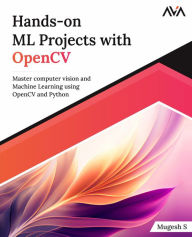 Title: Hands-on ML Projects with OpenCV: Master computer vision and Machine Learning using OpenCV and Python (English Edition), Author: Mugesh S.