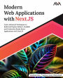 Modern Web Applications with Next.JS: Learn Advanced Techniques to Build and Deploy Modern, Scalable and Production Ready React Applications with Next.JS