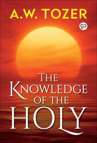 Title: The Knowledge of the Holy: The Attributes of God, Author: AW Tozer