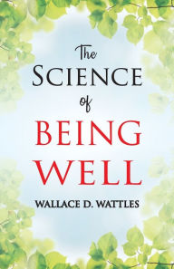 Title: The Science of Being Well, Author: Wallace D Wattles