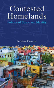 Title: Contested Homelands: Politics of Space and Identity, Author: Nazima Parveen