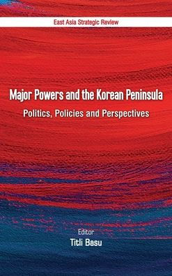 Major Powers and the Korean Peninsula: Politics, Policies and Perspectives