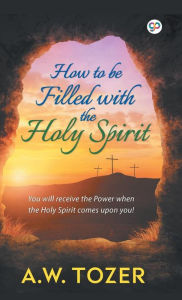 Title: How to be filled with the Holy Spirit, Author: A W Tozer