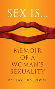 Title: Sex Is...: Memoir of a Woman's Sexuality, Author: Pallavi Barnwal