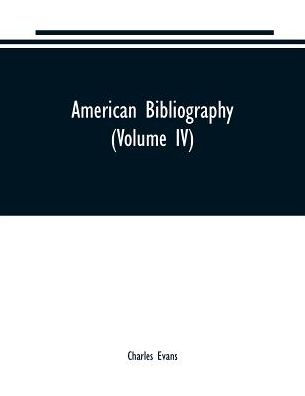 American bibliography: a chronological dictionary of all books, pamphlets and periodical publications printed in the United States of America from the genesis of printing in 1639 down to and including the year 1820;with bibliographical and biographical no