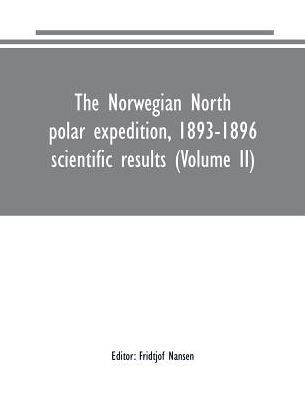 The Norwegian North polar expedition, 1893-1896: scientific results (Volume II)