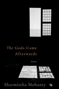 Title: The Gods Came Afterwards, Author: Sharmistha Mohanty