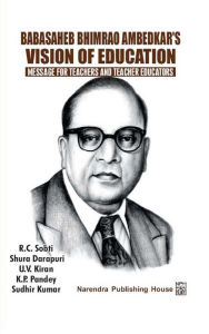 Title: Babasaheb Bhimrao Ambedkar's Vision Of Education: Message For Teachers And Teacher Educators, Author: R.C. Sobti